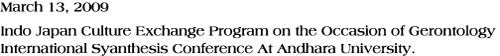 March 13, 2009
Indo Japan Culture Exchange Program on the Occasion of Gerontology International Syanthesis Conference At Andhara University.