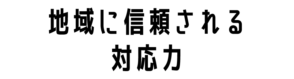 地域に信頼される対応力