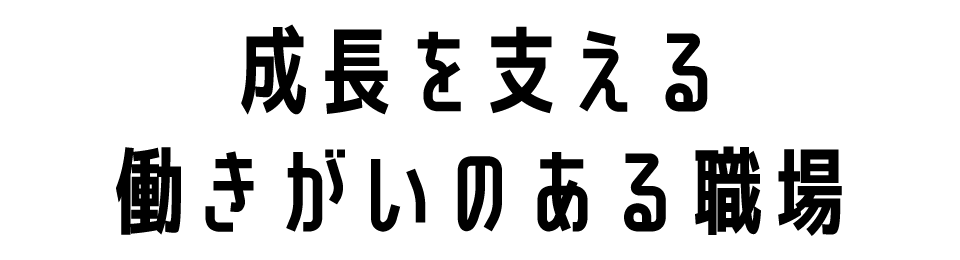 成長を支える働きがいのある職場